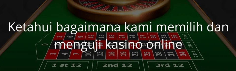 Ketahui bagaimana kami memilih dan menguji kasino online