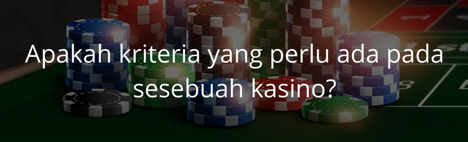 Apakah kriteria yang perlu ada pada sesebuah kasino?