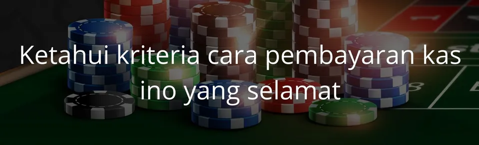 Ketahui kriteria cara pembayaran kasino yang selamat