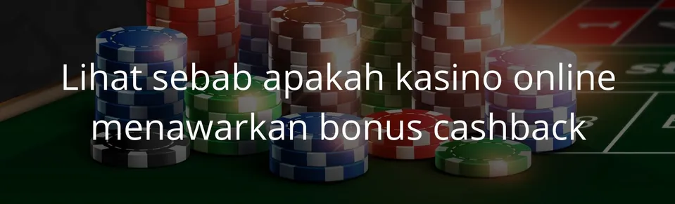 Lihat sebab apakah kasino online menawarkan bonus cashback