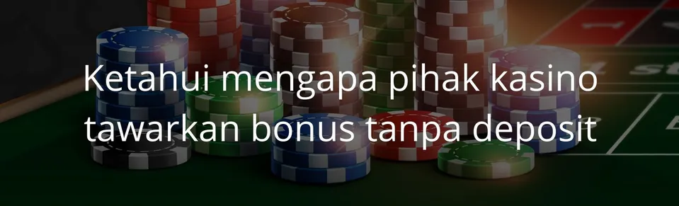 Ketahui mengapa pihak kasino tawarkan bonus tanpa deposit