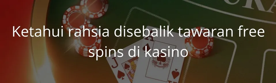 Ketahui rahsia disebalik tawaran free spins di kasino