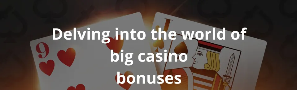 Delving into the world of big casino bonuses