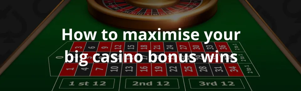 How to maximise your big casino bonus wins