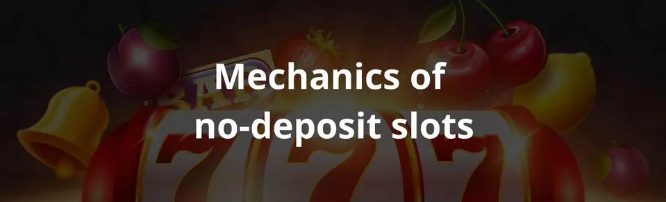 Mechanics of  no deposit slots