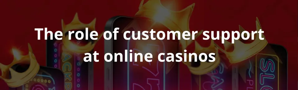 The role of customer support at online casinos