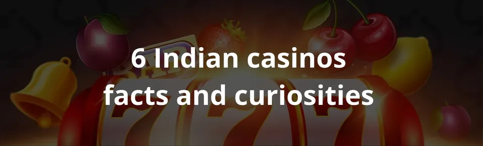 6 Indian casinos facts and curiosities
