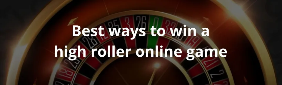 Best ways to win a high roller online game