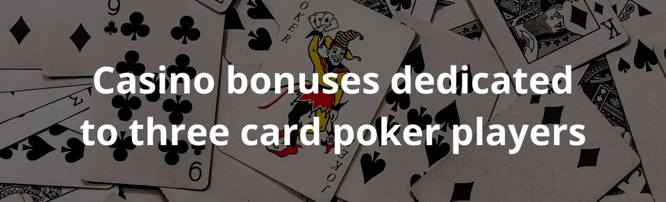 Casino bonuses dedicated to three card poker players