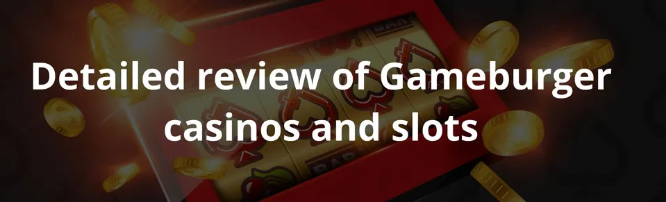 Detailed review of Gameburger casinos and slots