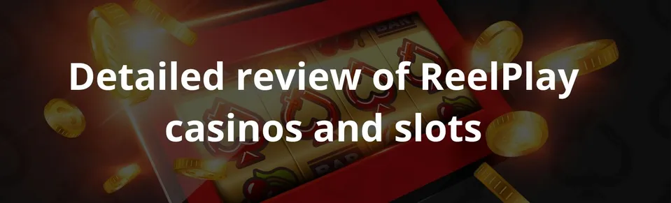 Detailed review of ReelPlay casinos and slots