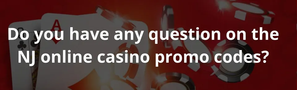 Do you have any question on the NJ online casino promo codes