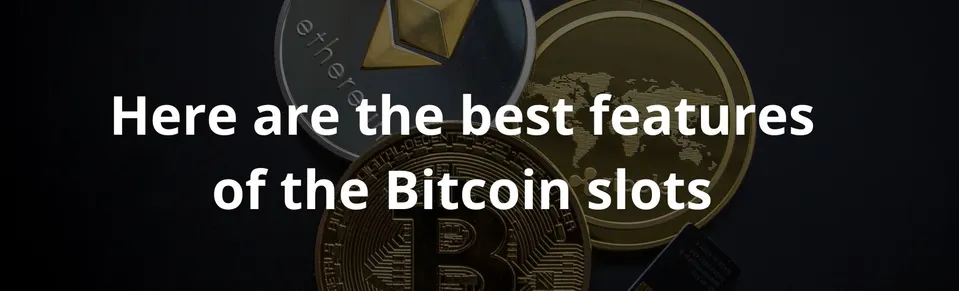 Here are the best features of the Bitcoin slots