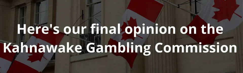 Here's our final opinion on the Kahnawake Gambling Commission
