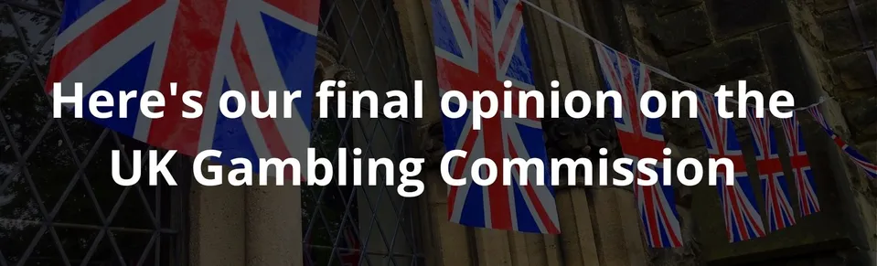 Here's our final opinion on the UK Gambling Commission
