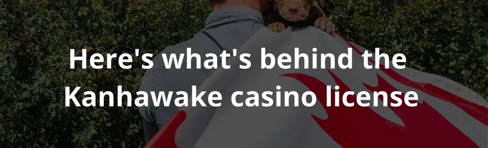 Here's what's behind the  Kanhawake casino license