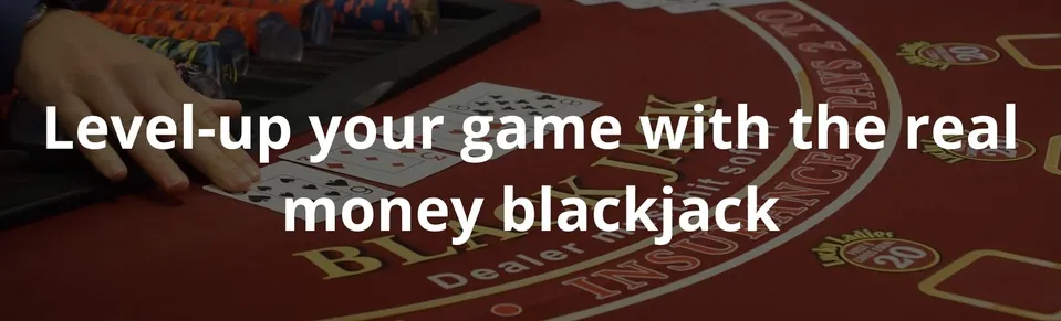 Level up your game with the real money blackjack
