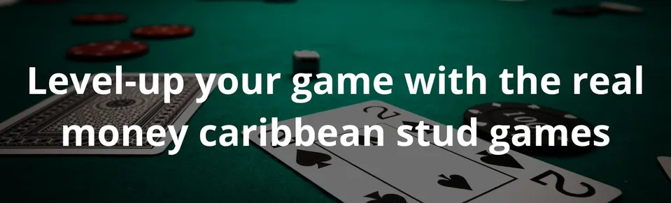 Level up your game with the real money caribbean stud games