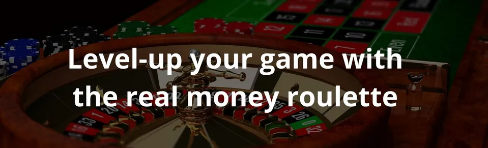Level up your game with the real money roulette