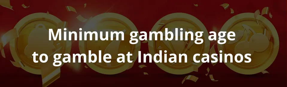 Minimum gambling age to gamble at Indian casinos