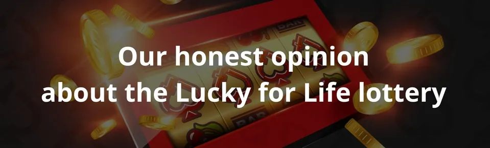 Our honest opinion about the Lucky for Life lottery