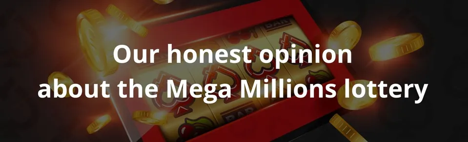 Our honest opinion about the Mega Millions lottery