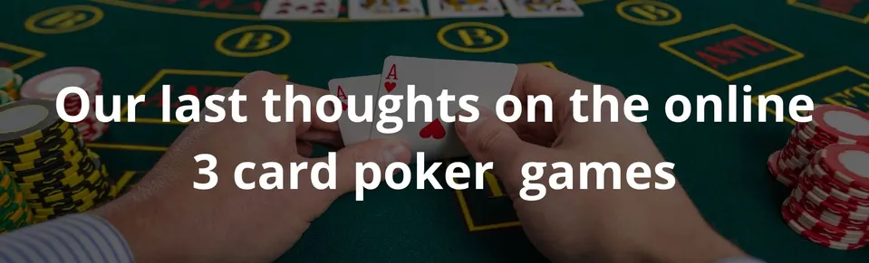 Our last thoughts on the online 3 card poker  games