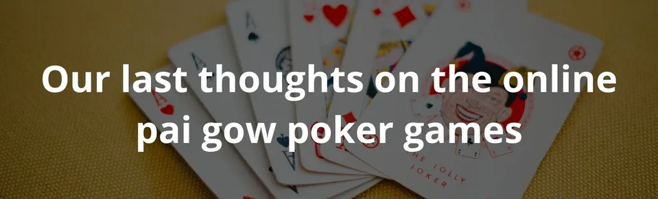 Our last thoughts on the online pai gow poker games