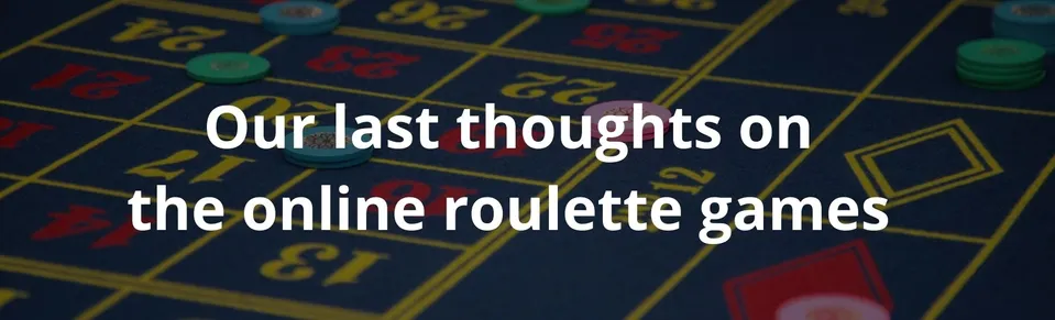 Our last thoughts on the online roulette games
