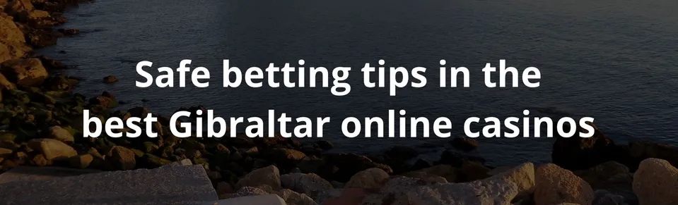 Safe betting tips in the best Gibraltar online casinos