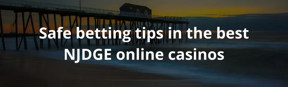 Safe betting tips in the best NJDGE online casinos