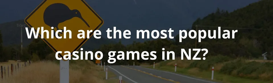 Which are the most popular casino games in NZ?