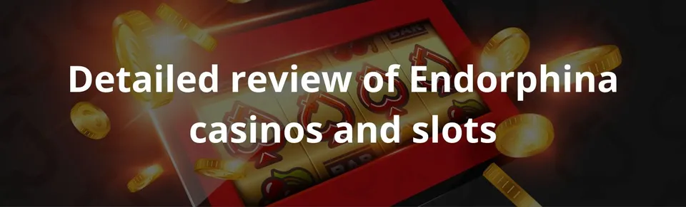 Detailed review of endorphina casinos and slots