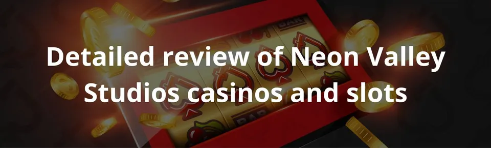 Detailed review of neon valley studios casinos and slots