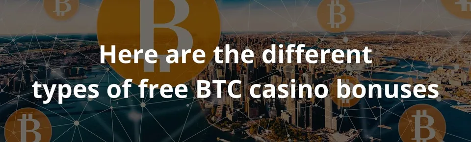 Here are the different types of free btc casino bonuses