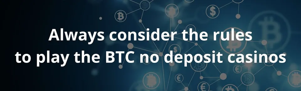 Always consider the rules to play the btc no deposit casinos