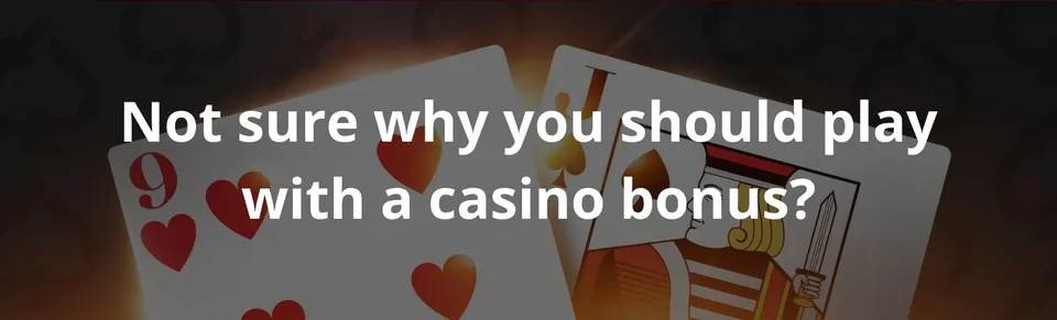 Not sure why you should play with a casino bonus