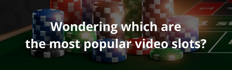 Wondering which are the most popular video slots
