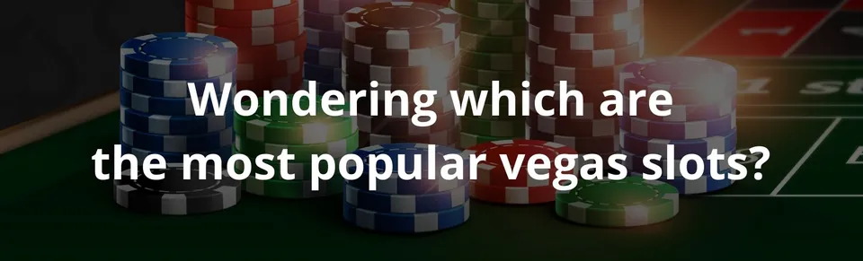 Wondering which are the most popular vegas slots