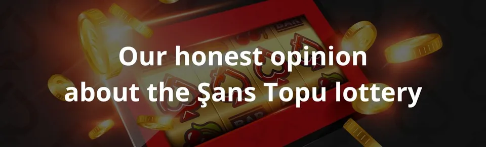 Our honest opinion about the şans topu lottery