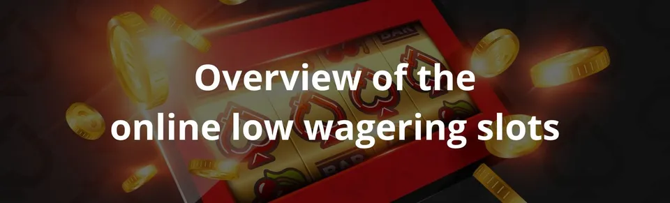 Overview of the online low wagering slots