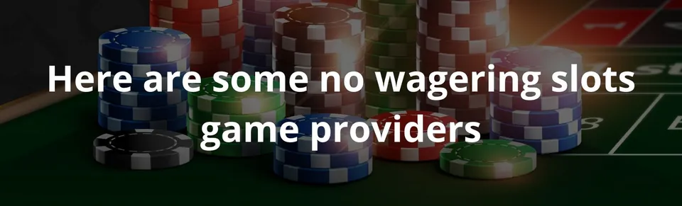 Here are some no wagering slots game providers