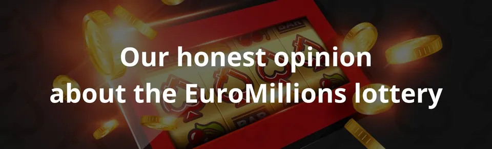 Our honest opinion about the euromillions lottery