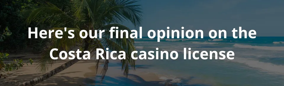 Here's our final opinion on the costa rica casino license