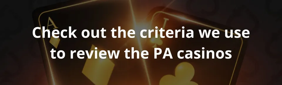 Check out the criteria we use to review the pa casinos