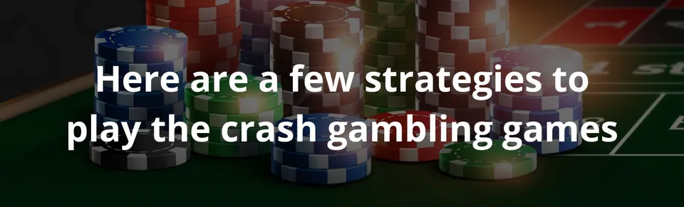 Here are a few strategies to play the crash gambling games