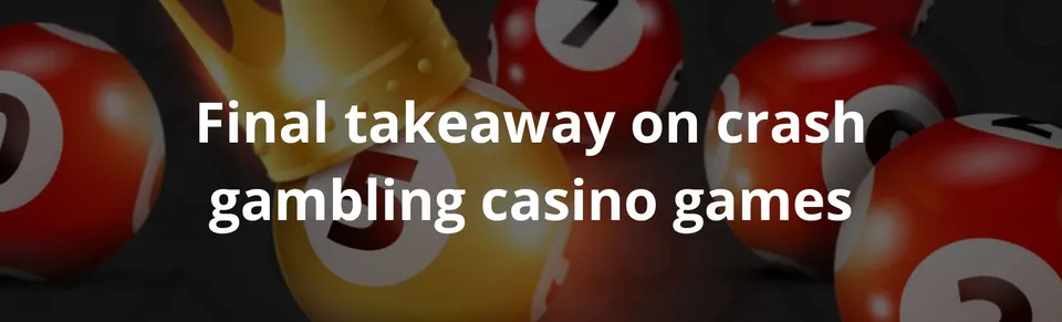 Final takeaway on crash gambling casino games