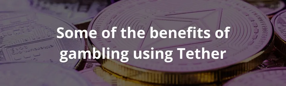 Some of the benefits of gambling using tether
