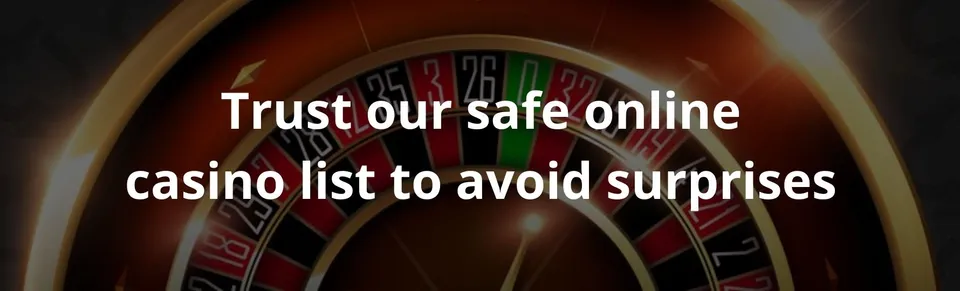 Trust our safe online casino list to avoid surprises