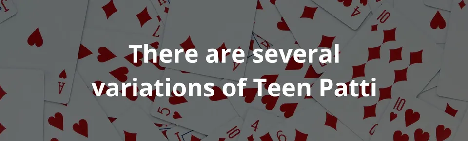 There are several variations of teen patti